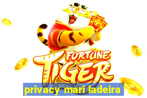 privacy mari ladeira